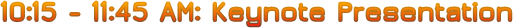 10:15 - 11:45 AM: Keynote Presentation 10:15 - 11:45 AM: Keynote Presentation