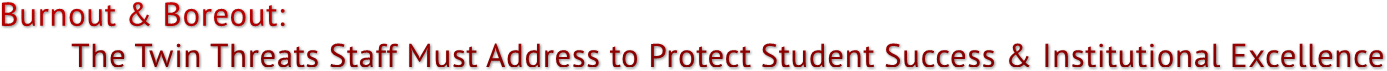 Burnout & Boreout: The Twin Threats Staff Must Address to Protect Student Success & Institutional Excellence Burnout & Boreout: The Twin Threats Staff Must Address to Protect Student Success & Institutional Excellence